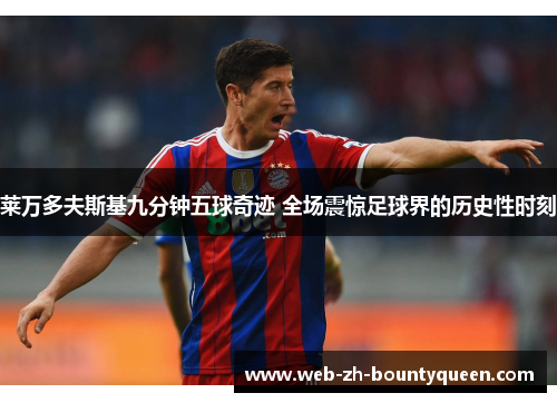 莱万多夫斯基九分钟五球奇迹 全场震惊足球界的历史性时刻