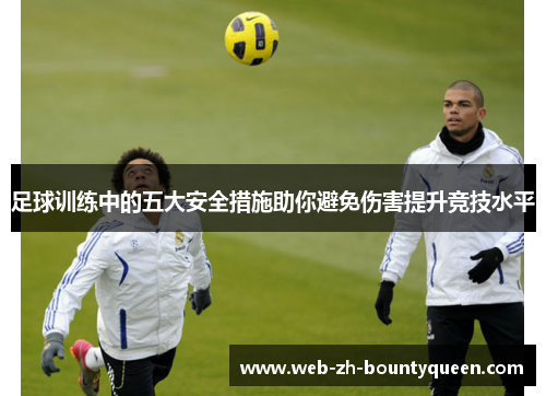 足球训练中的五大安全措施助你避免伤害提升竞技水平