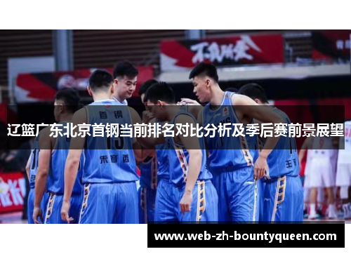 辽篮广东北京首钢当前排名对比分析及季后赛前景展望 辽篮广东北京首钢当前排名对比分析及季后赛前景展望