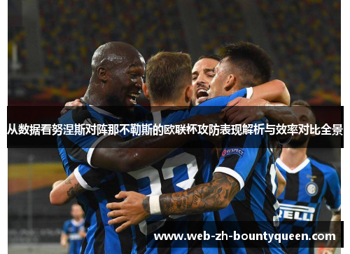 从数据看努涅斯对阵那不勒斯的欧联杯攻防表现解析与效率对比全景