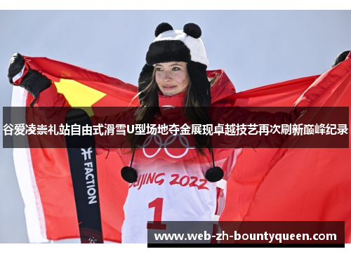 谷爱凌崇礼站自由式滑雪U型场地夺金展现卓越技艺再次刷新巅峰纪录 谷爱凌崇礼站自由式滑雪U型场地夺金展现卓越技艺再次刷新巅峰纪录