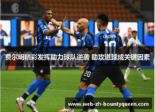 费尔明精彩发挥助力球队逆袭 助攻进球成关键因素