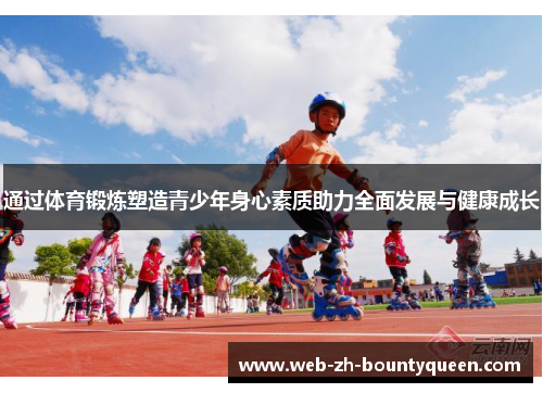 通过体育锻炼塑造青少年身心素质助力全面发展与健康成长 通过体育锻炼塑造青少年身心素质助力全面发展与健康成长