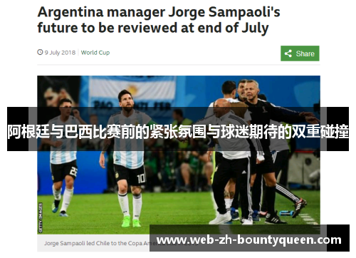 阿根廷与巴西比赛前的紧张氛围与球迷期待的双重碰撞