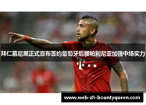 拜仁慕尼黑正式宣布签约葡萄牙后腰帕利尼亚加强中场实力