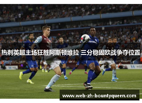 热刺英超主场狂胜阿斯顿维拉 三分稳固欧战争夺位置