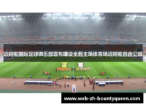 迈阿密国际足球俱乐部宣布建设全新主场体育场迈阿密自由公园