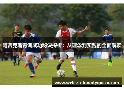 阿贾克斯青训成功秘诀探析：从理念到实践的全面解读
